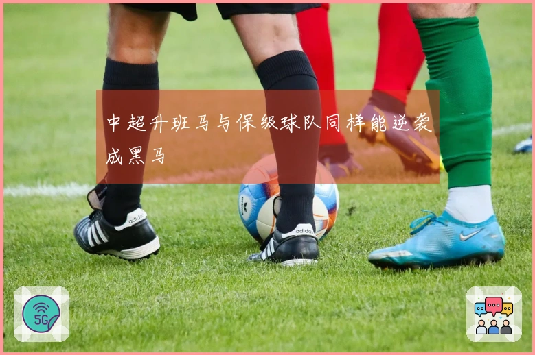 中超升班马与保级球队同样能逆袭成黑马